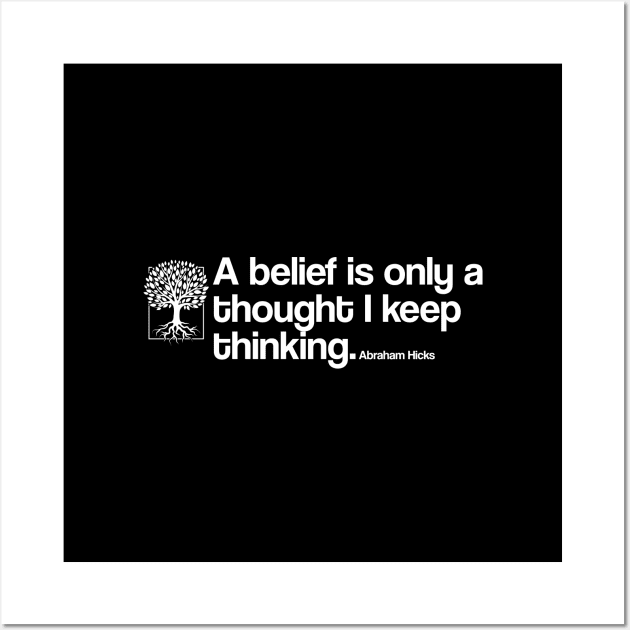 A belief is only a thought I keep thinking - Abraham Hicks Wall Art by Zen Cosmos Official